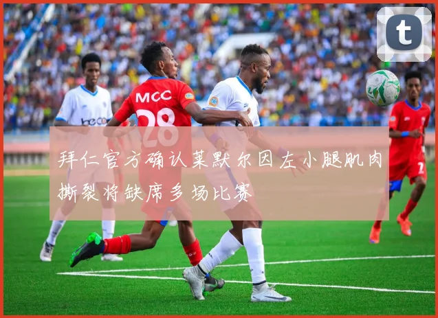 拜仁官方确认莱默尔因左小腿肌肉撕裂将缺席多场比赛