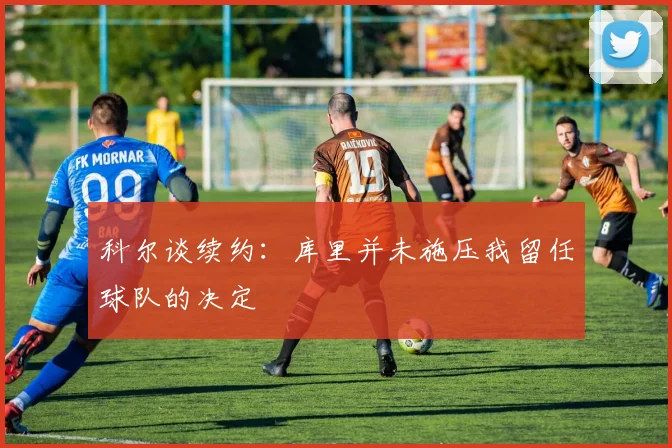科尔谈续约：库里并未施压我留任球队的决定